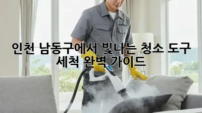인천 남동구에서 빛나는 청소! 도구 세척 완벽 가이드