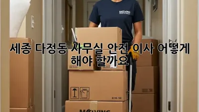 세종 다정동 사무실 안전 이사, 어떻게 해야 할까요? 🤔